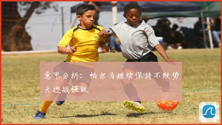意甲分析：帕尔马继续保持不败势头迎战强敌